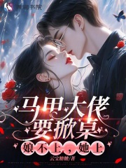 马甲大佬要掀桌，娘不上，她上